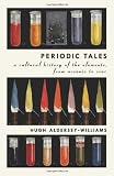Periodic Tales: A Cultural History of the Elements, from Arsenic to Zinc