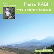 Vers la sobriété heureuse | Livre audio Auteur(s) : Pierre Rabhi Narrateur(s) : Pauline Huruguen