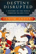 Destiny Disrupted: A History of the World through Islamic Eyes