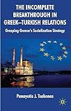 The incomplete breakthrough in Greek-Turkish relations : grasping Greece's socialization strategy
