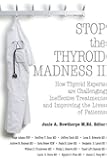 Stop the Thyroid Madness II: How Thyroid Experts Are Challenging Ineffective Treatments and Improving the Lives of Patients