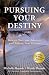 Pursuing Your Destiny: How to Overcome Adversity and Achieve Your Dreams Pursuing Your Destiny: How to Overcome Adversity and Achieve Your Dreams