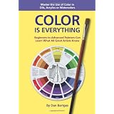 COLOR IS EVERYTHING: Master the Use of Color in Oils, Acrylics or Watercolors ~ Dan Bartges