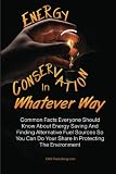 Energy Conservation In Whatever Way: Common Facts Everyone Should Know About Energy Saving And Finding Alternative Fuel Sources So You Can Do Your Share In Protecting The Environment