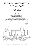 British locomotive catalogue, 1825-1923. Volume 6, Great Eastern Railway, North British Railway, Great North of Scotland Railway, Midland & Great North Joint Railway, remaining companies in the LNER g