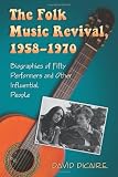 The Folk Music Revival, 1958-1970: Biographies of Fifty Performers and Other Influential People