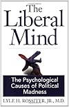 The Liberal Mind:  The Psychological Causes of Political Madness