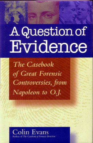 A Question of Evidence: The Casebook of Great Forensic Controversies from Napoleon to O.J.