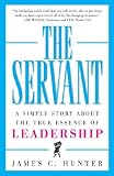 The Servant: A Simple Story About the True Essence of Leadership