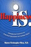 Happiness Is.: Unexpected Answers to Practical Questions in Curious Times