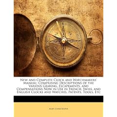 New and Complete Clock and Watchmakers' Manual: Comprising Descriptions of the Various... by Mary Louise Booth