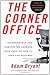 The Corner Office: Indispensable and Unexpected Lessons from CEOs on How to Lead and Succeed