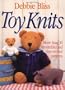 Toy Knits: More Than 30 Irresistible and Easy-to-Knit Patterns