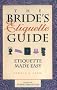 The Bride's Etiquette Guide: Etiquette Made Easy