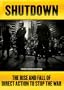 Shutdown: The Rise and Fall of Direct Action to Stop the War