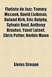 Flûtiste de Jazz: Tommy Mccook, David Liebman, Roland Kirk, Eric Dolphy, Sylvain Beuf, Anthony Braxton, Yusef Lateef, Chris Potter, Herbie Mann (French Edition)