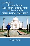 How Not to Travel India, Sri Lanka, Bangladesh & Nepal and Still Enjoy Yourself