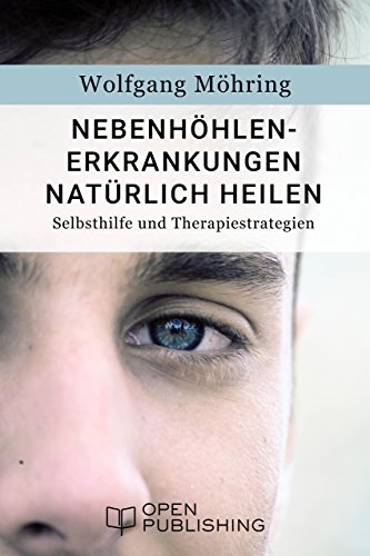 Nebenhöhlen-Erkrankungen natürlich heilen - Selbsthilfe und Therapiestrategien (German Edition)