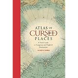 atlas of cursed places a travel guide to dangerous and frightful destinations