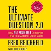 The Ultimate Question 2.0 (Revised and Expanded Edition): How Net Promoter Companies Thrive in a Customer-Driven World | [Fred Reichheld, Rob Markey]