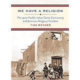 we have a religion the 1920s pueblo indian dance controversy and american religious freedom