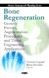 Bone Regeneration: Growth Factors, Augmentation Procedures and Tissue Engineering Applications (Human Anatomy and Physiology)
