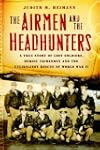 The Airmen and the Headhunters: A Tru...