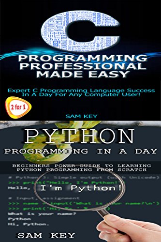Programming #16:Python Programming In A Day & C Programming Professional Made Easy (Python Programming, Python Language, Python for beginners, C Programming, ... Languages, Android, C Programming), by Sam Key