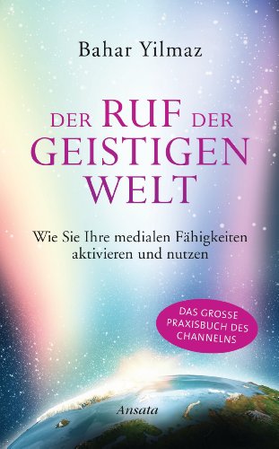 Der Ruf der Geistigen Welt: Wie Sie Ihre medialen Fähigkeiten aktivieren und nutzen. Das große Praxisbuch des Channelns (German Edition)