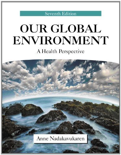 Our Global Environment: A Health Perspective 7th (seventh) by Anne Nadakavukaren (2011) Paperback