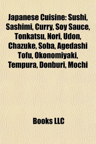 Japanese Cuisine: Sushi, Sashimi, Curry, Soy Sauce, Tonkatsu, Nori, Udon, Chazuke, Soba, Agedashi Tofu, Okonomiyaki, Tempura, Donburi, Mochi