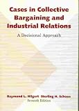 Cases in Collective Bargaining and Industrial Relations: A Decisional Approach