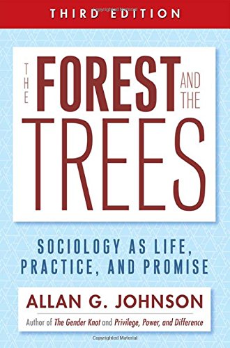 The Forest and the Trees: Sociology as Life, Practice, and Promise 3rd Ed. The Forest and the Trees: Sociology as Life, Practice, and Promise 3rd Ed.