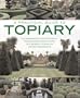 A Practical Guide to Topiary: The inspirational art of clipping, training and shaping plants, with designs, techniques and 300 photographs