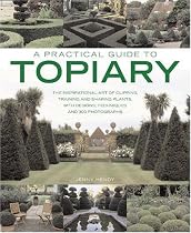 A Practical Guide to Topiary: The Inspirational Art of Clipping, Training and Shaping Plants, with Designs, Techniques and 300 Photographs (A Practical Guide to)