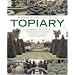 A Practical Guide to Topiary: The Inspirational Art of Clipping, Training and Shaping Plants, with Designs, Techniques and 300 Photographs (A Practical Guide to)