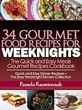 34 Gourmet Food Recipes For Weeknights - The Quick and Easy Meals Gourmet Recipes Cookbook (Quick and Easy Dinner Recipes - The Easy Weeknight Dinners Collection)