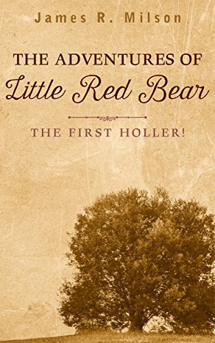 The Adventures of Little Red Bear: The First Holler, by James Milson