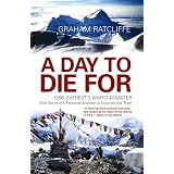 A Day to Die For: 1996: Everest's Worst Disaster - One Survivor's Personal Journey to Uncover the Truthby Graham Ratcliffe