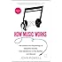 How Music Works: The Science and Psychology of Beautiful Sounds, from Beethoven to the Beatles and Beyond