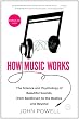 How Music Works: The Science and Psychology of Beautiful Sounds, from Beethoven to the Beatles and Beyond