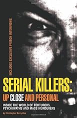 Serial Killers: Up Close and Personal: Inside the World of Torturers, Psychopaths and Mass Murderers