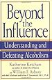 Beyond the Influence: Understanding and Defeating Alcoholism