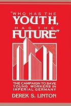 'Who Has the Youth, Has the Future': The Campaign to Save Young Workers in Imperial Germany