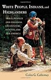 White people, Indians, and Highlanders : tribal peoples and colonial encounters in Scotland and America
