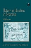 History as literature in Byzantium : papers from the Fortieth Spring Symposium of Byzantine Studies, University of Birmingham, March 2007