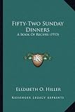 Fifty-Two Sunday Dinners: A Book Of Recipes (1913)