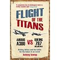 Flight Of The Titans: Boeing, Airbus and the battle for the future of air traval: Boeing, Airbus and the Battle for the Future of Air Travel