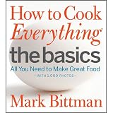 How to Cook Everything The Basics: All You Need to Make Great Food -- With 1,000 Photos