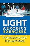 LIGHT AEROBICS EXERCISES For Seniors and the Lazy Man!